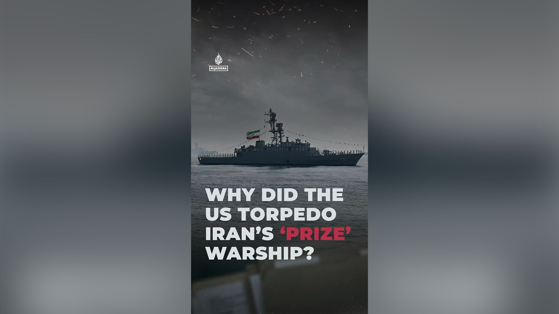 Why did the US torpedo Iran’s ‘prize’ warship?